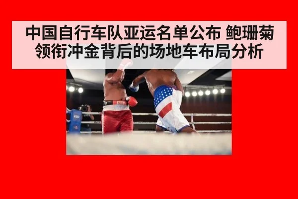 中国自行车队亚运名单公布 鲍珊菊领衔冲金背后的场地车布局分析